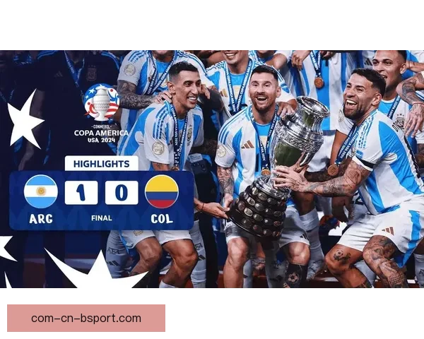 阿根廷成功卫冕美洲杯决赛战胜哥伦比亚勇夺冠军